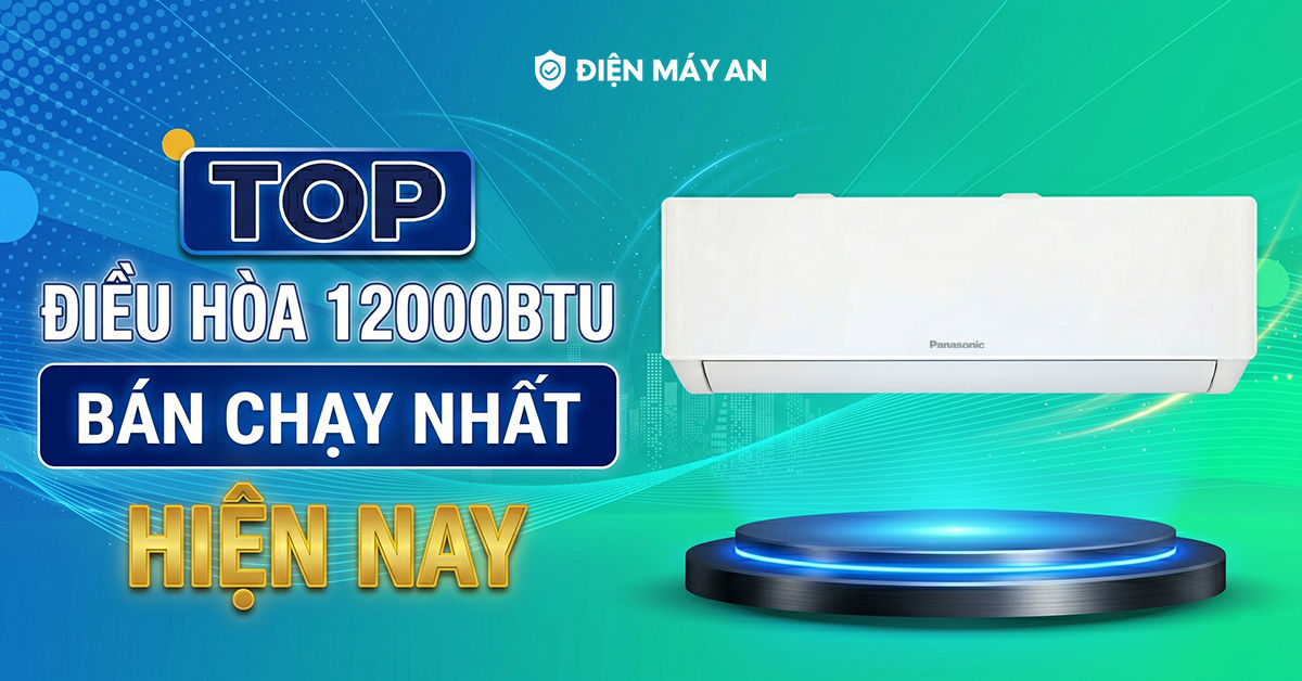 Top điều hòa 12000BTU bán chạy nhất hiện nay